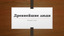 Презентация Древнейшие люди 5 класс