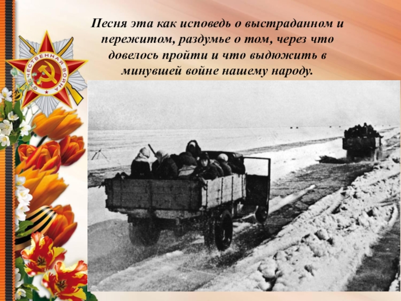 Презентация Песни военных лет Песня эта как исповедь о выстраданном и пережитом, раздумье о том, Песня эта как исповедь о выстраданном и пережитом, раздумье о том, через что довелось пройти и что