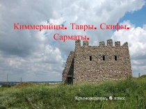 Презентация по курсу крымоведения на тему: Киммерийцы.Тавры. Скифы. Сарматы.