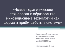 Новые педагогические технологии в образовании: инновационные технологии как форма и приём работы в системе