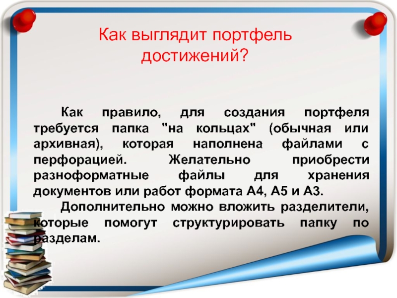 Презентация Портфель достижений как основной метод накопительной системы оценки обучающихся. 2 часть Как выглядит портфель достижений? Как правило, для создания портфеля требуется папка Как выглядит портфель достижений? Как правило, для создания портфеля требуется папка