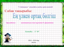 Ең үлкен ортақ бөлгіш тақырыбына ашық сабақ 5 сынып
