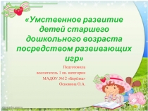 Презентация Умственное развитие детей старшего дошкольного возраста посредством развивающих игр