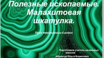 Презентации по технологии на тему Полезные ископаемые. Малахитовая шкатулка