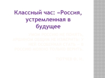 Презентация на классный час: Россия, устремленная в будущее