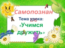 Презентация по самопознанию на тему Учимся дружить(2 класс)