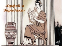 Презентация по музыке Опера Орфей и Эвридика (3 класс)