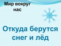 Презентация по окружающему миру Откуда берутся снег и лед?