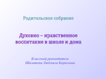 Родительское собрание Духовно – нравственное воспитание в школе и дома