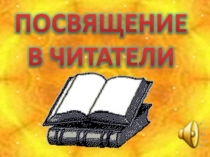 Презентация для 1 класса на тему Посвящение в читатели