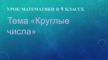 Презентация по математике на тему Круглые числа