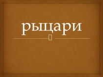 Презентация к классному часу Рыцари