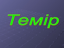 Презентация Темир 9 сынып