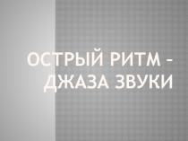 Презентация к уроку музыки Острый ритм джаза звуки