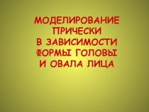 Презентация по моделированию прически на тему Моделирование прически в зависимости от формы головы и овала лица