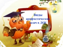 Презентация Виды арифметических задач в ДОУ