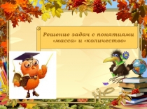 Открытый урок по математике Решение задач с понятиями масса и количество