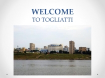 Презентация по английскому языку на тему Welcome to Togliatti