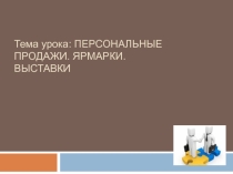 Презентация по дисциплине Основы экономики, менеджмента и маркетинга на тему Персональные продажи