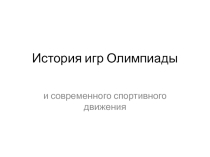Презентация по физической культуре на тему: История игр Олимпиады и современного спортивного движения