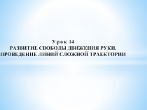 Презентация 1 класс 21 век урок 14 РАЗВИТИЕ СВОБОДЫ ДВИЖЕНИЯ РУКИ. ПРОВЕДЕНИЕ ЛИНИЙ СЛОЖНОЙ ТРАЕКТОРИИ