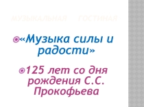 Презентация по музыке Музыка силы и радости к 125-летию Прокофьева