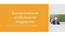 Биологические особенности подростка 11-14 лет