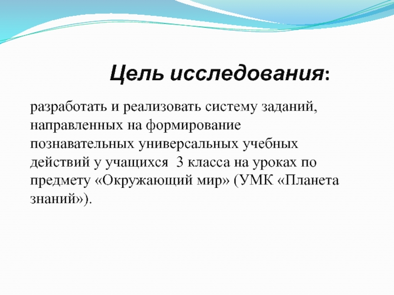 Презентация к диплому Урок по предмету окружающий мир как средство формирования познавательных УУД Цель исследования: разработать и реализовать систему заданий, Цель исследования: разработать и реализовать систему заданий, направленных