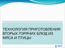 ТЕХНОЛОГИЯ ПРИГОТОВЛЕНИЯ ВТОРЫХ ГОРЯЧИХ БЛЮД ИЗ МЯСА И ПТИЦЫ
