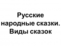 Презентация к уроку на тему Русские народные сказки. Виды сказок