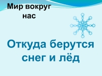 Презентация 1 класс Откуда берутся снег и лёд Окружающий мир