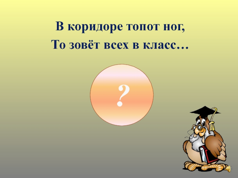 Первый раз в первый класс В коридоре топот ног,То зовёт всех в класс…? В коридоре топот ног,То зовёт всех в класс…?