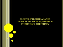 ГЕОГРАФИЧЕСКИЙ АНАЛИЗ ТУРИСТСКО-РЕКРЕАЦИОННОГО КОМПЛЕКСА СИНГАПУРА