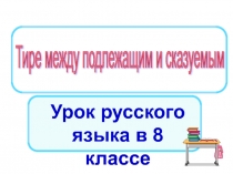 Презентация по русскому языку на тему Тире между подлежащим и сказуемым 8 класс