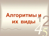 Презентация по информатике на тему Алгоритмы и их виды