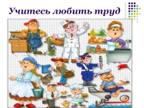 Презентация к классному часу Учитесь любить труд