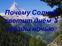 Презентация по окружающему миру на тему: Почему Солнце светит днём, а звёзды ночью? (1 класс)