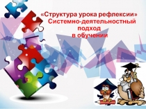 Структура урока рефлексии Системно-деятельностный подход в обучении