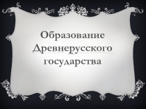 Презентация по истории России Образование Древнерусского государства