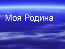 Презентация к внеклассному мероприятию Моя Родина