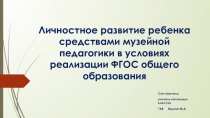 Прецентация по теме Личностное развитие ребенка средствами музейной педагогики в условиях реализации ФГОС общего образования
