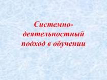 Презентация Системно -деятельностный подход в обучении (для учителей)