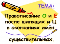 Презентация по русскому языку на тему:Правописание О и Е после шипящих и Ц в окончаниях имён существительных.