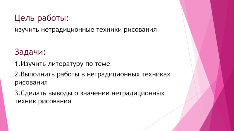Презентация к исследовательскому проекту на тему:Нетрадиционные техники рисования Цель работы:изучить нетрадиционные техники рисованияЗадачи:1.Изучить литературу по теме2.Выполнить работы в нетрадиционных Цель работы:изучить нетрадиционные техники рисованияЗадачи:1.Изучить литературу по теме2.Выполнить работы в нетрадиционных техниках рисования3.Сделать выводы о значении нетрадиционных