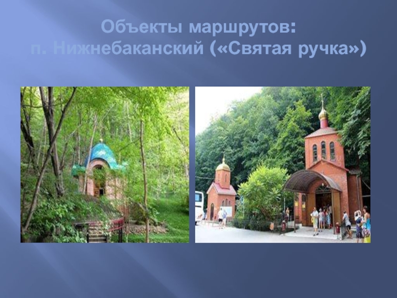 Детский туристический маршрут Мой город Объекты маршрутов: п. Нижнебаканский («Святая ручка») Объекты маршрутов: п. Нижнебаканский («Святая ручка»)