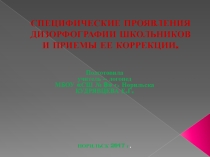 ПРЕЗЕНТАЦИЯ НА ТЕМУ  ПРОЯВЛЕНИЯ ДИСОРФОГРАФИИ ШКОЛЬНИКОВ И ПРИЕМЫ ЕЕ КОРРЕКЦИИ
