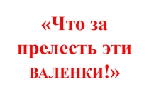 Внеклассное мероприятие Что за прелесть эти валенки! (1 класс)
