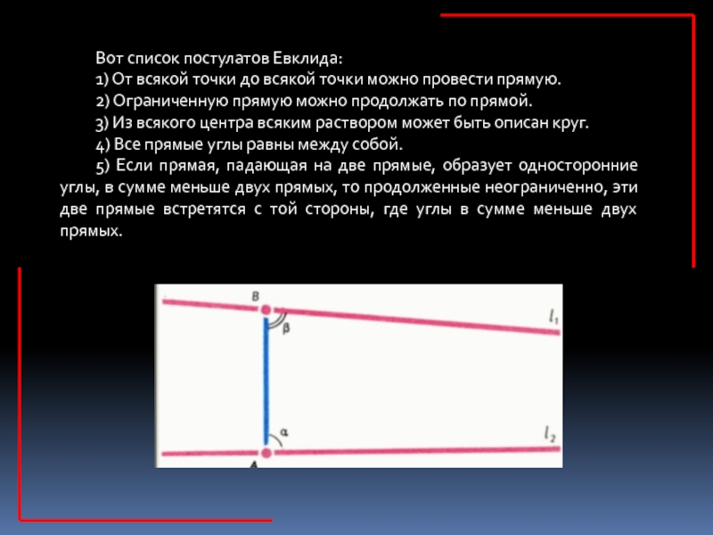 Презентация к исследовательской работе Две геометрии- один мир 9 класс Вот список постулатов Евклида:1) От всякой точки до всякой точки можно Вот список постулатов Евклида:1) От всякой точки до всякой точки можно провести прямую.2) Ограниченную прямую можно продолжать