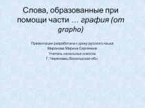 Презентация по русскому языку Слова, образованные при помощи части...графия