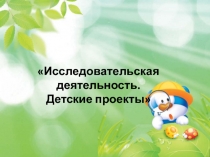 Презентация: Исследовательская деятельность. Детские проекты